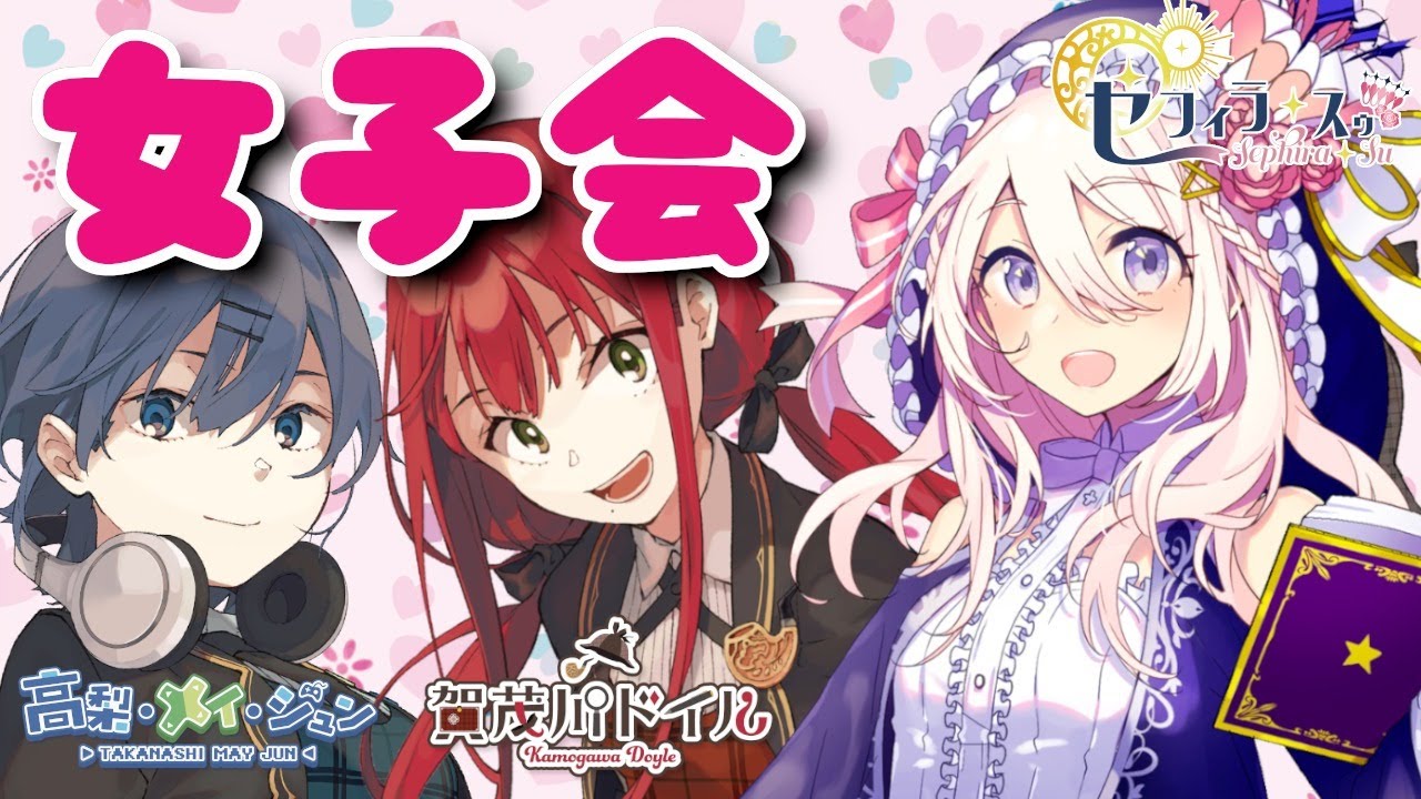 【雑談配信】セフィラ・スゥ × 高梨・メイ・ジュン × 賀茂川ドイル で女子会！【女子会】
